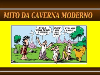MITO DA CAVERNA MODERNO 