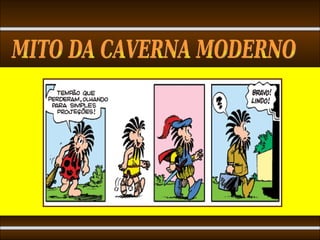 MITO DA CAVERNA MODERNO