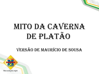 Mito da Caverna
de Platão
versão de MauríCio de sousa
 