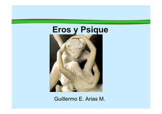 Eros y Psique
Guillermo E. Arias M.
 