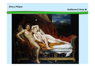 Eros y Psique
Guillermo E Arias M.
 