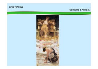 Eros y Psique
Guillermo E Arias M.
Mito
 
