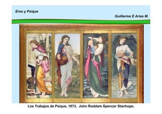 Eros y Psique
Guillermo E Arias M.
Los Trabajos de Psique, 1873, John Roddam Spencer Stanhope.
 
