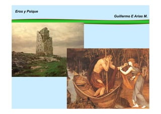 Eros y Psique
Guillermo E Arias M.
 