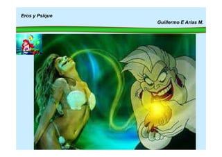 Eros y Psique
Guillermo E Arias M.
 