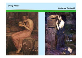 Eros y Psique
Guillermo E Arias M.
 