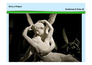 Eros y Psique
Guillermo E Arias M.
 
