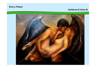 Eros y Psique
Guillermo E Arias M.
 
