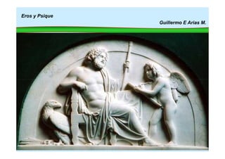 Eros y Psique
Guillermo E Arias M.
 