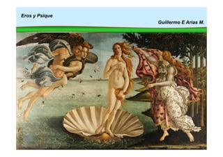 Eros y Psique
Guillermo E Arias M.
 