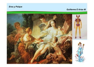 Eros y Psique
Guillermo E Arias M.
 