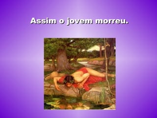 Assim o jovem morreu. 