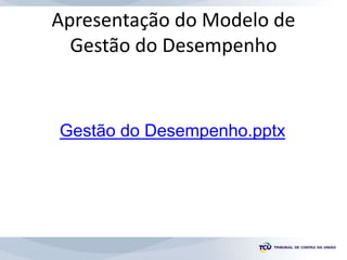 Apresentação do Modelo de
Gestão do Desempenho
Gestão do Desempenho.pptx
 