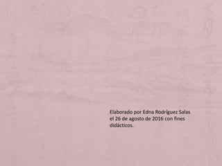 Elaborado por Edna Rodríguez Salas
el 26 de agosto de 2016 con fines
didácticos.
 