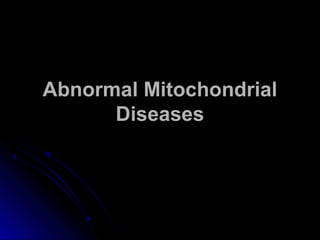 Abnormal MitochondrialAbnormal Mitochondrial
DiseasesDiseases
 
