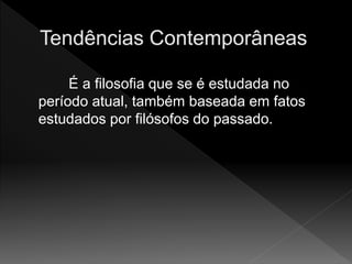 É a filosofia que se é estudada no
período atual, também baseada em fatos
estudados por filósofos do passado.
 