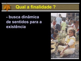 Qual a finalidade ? - busca dinâmica de sentidos para a existência  
