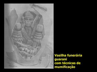 Vasilha funerária  guarani com técnicas de mumificação  