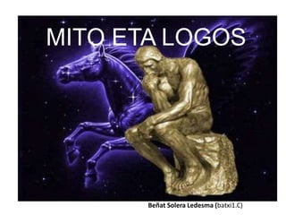 MITO ETA LOGOS
Beñat Solera Ledesma (batxi1.C)
 
