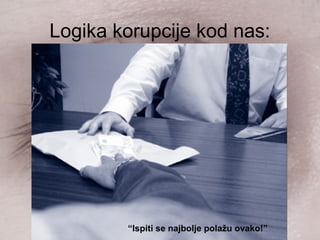 Logika korupcije kod nas:
“Ispiti se najbolje polažu ovako!”
 