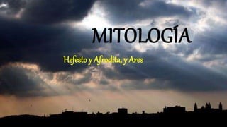 MITOLOGÍA
Hefesto y Afrodita, y Ares
 