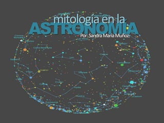 mitología en la ASTRONOMÍA Por: Sandra María Muñoz. 