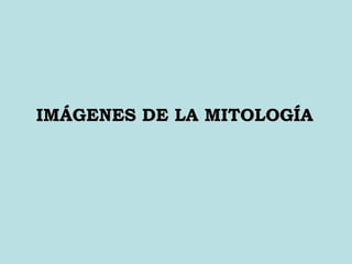 IMÁGENES DE LA MITOLOGÍA 