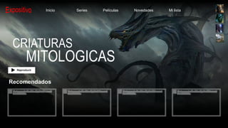 CRIATURAS
MITOLOGICAS
Inicio Series Películas Novedades Mi lista
Recomendados
 