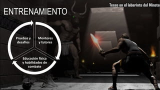 Mentores
y tutores
Educación física
y habilidades de
combate
Pruebas y
desafíos
ENTRENAMIENTO
 