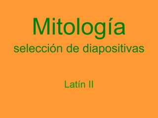 Mitología
selección de diapositivas
Latín II
 