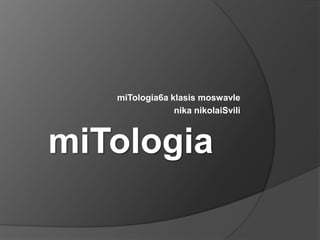miTologia miTologia6a klasismoswavle nikanikolaiSvili 