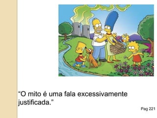 “O mito é uma fala excessivamente justificada.” Pag 221