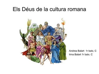 Els Déus de la cultura romana




                      Andrea Balart 1r batx. C
                      Irina Balart 1r batx. C
 