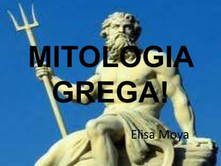 MITOLOGIA
 GREGA!
     Elisa Moya
 