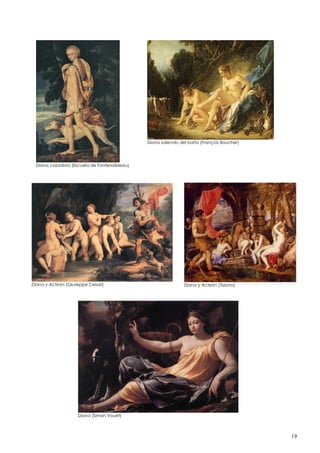 Diana saliendo del baño (François Boucher)

Diana cazadora (Escuela de Fontenaibleau)

Diana y Acteón (Giuseppe Cesari)

Diana y Acteón (Tiziano)

Diana (Simon Vouet)

19

 