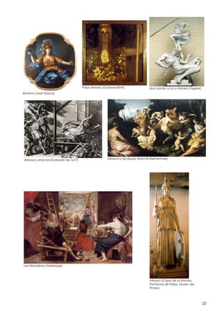 Palas Atenea (Gustave Klimt)

Zeus dando a luz a Atenea (Tegner)

Minerva (Jean Raoux)

Atenea y Aracné (Grabado de 1677)

Minerva y las Musas (Hans Rotterhammer)

Las Hilanderas (Velázquez)

Atenea (Copia de la Atenea
Parthenos de Fidias. Museo del
Prado)

23

 
