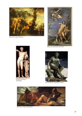 Mercurio y Argos (Rubens)

Mercurio y Paris (Donato Creti)

Hermes de Olimpia
(Praxíteles)
Hermes (Museo Pergamon, Berlín)

Mercurio y Argos (Velázquez)

29

 