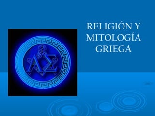 RELIGIÓN Y
MITOLOGÍA
GRIEGA
 