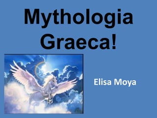 Mythologia
 Graeca!
      Elisa Moya
 