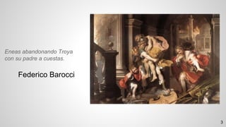 Eneas abandonando Troya
con su padre a cuestas.
3
Federico Barocci
 