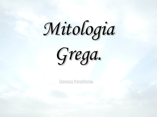 Mitologia Grega. Deessa Persèfone.   