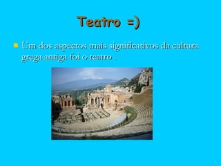 Teatro =)  Um dos aspectos mais significativos da cultura grega antiga foi o teatro . 