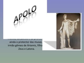 Segundo as mitologias grega e romana, é o deus da luz do Sol, da música, da poesia e da profecia, e ainda o protector das musas. É irmão gêmeo de Ártemis, filho de Zeus e Latona.  