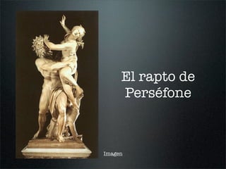 El rapto de
Perséfone
Imagen
 