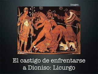 Imagen
El castigo de enfrentarse
a Dioniso: Licurgo
 