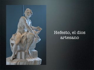 Hefesto, el dios
artesano
 
