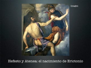 Imagen
Hefesto y Atenea: el nacimiento de Erictonio
 