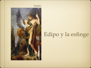 Imagen
Edipo y la esﬁnge
 