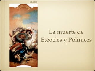 Imagen
La muerte de
Etéocles y Polinices
 