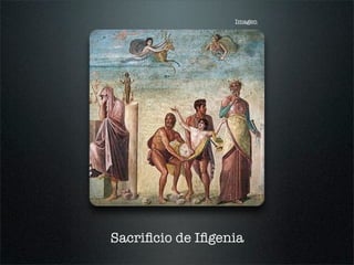 Sacriﬁcio de Iﬁgenia
Imagen
 